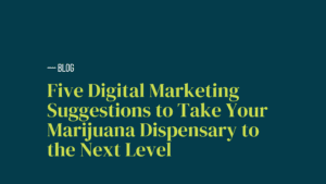 Five Digital Marketing Suggestions to Take Your Marijuana Dispensary to the Next Level