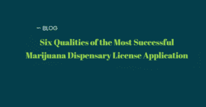 Six Qualities of the Most Successful Marijuana Dispensary License Application