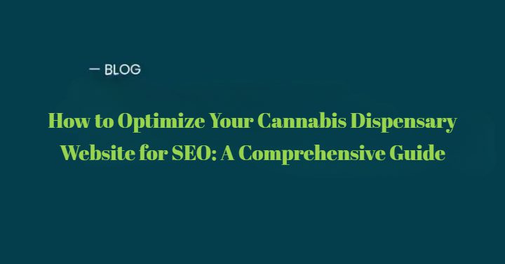 How to Optimize Your Cannabis Dispensary Website for SEO A Comprehensive Guide