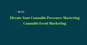 Elevate Your Cannabis Presence Mastering Cannabis Event Marketing