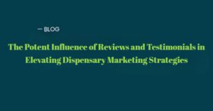 Explore the potent influence of reviews and testimonials in crafting effective dispensary marketing strategies.