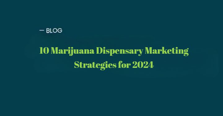 10 Marijuana Dispensary Marketing Strategies for 2024