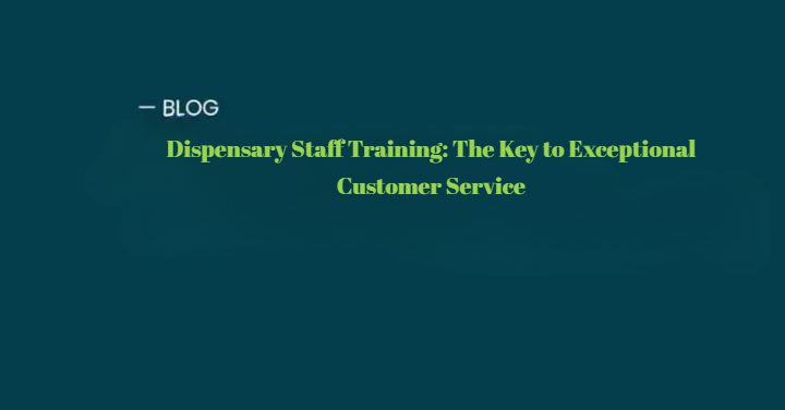Dispensary Staff Training The Key to Exceptional Customer Service