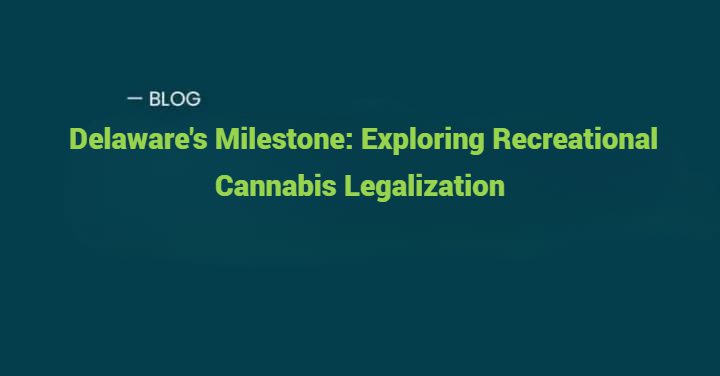 Delaware's Milestone Exploring Recreational Cannabis Legalization