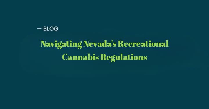 Navigating Nevada's Recreational Cannabis Regulations