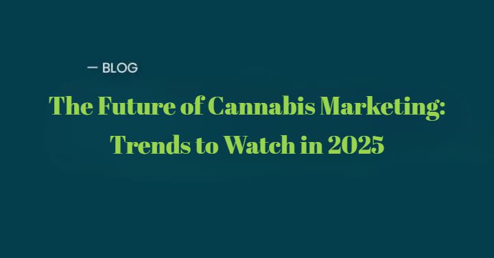 The Future of Cannabis Marketing: Trends to Watch in 2025